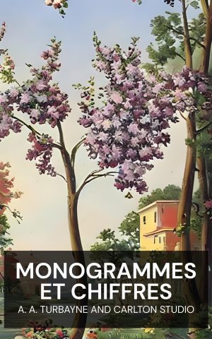 Monogrammes et chiffres - A. A. Turbayne and Carlton Studio (Monograms & Ciphers - Francais)