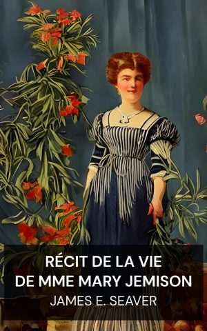 Récit de la vie de Mme Mary Jemison - James E. Seaver (A Narrative of the Life of Mrs. Mary Jemison - Francais)