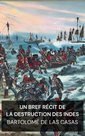 Un bref récit de la destruction des Indes - Bartolomé de las Casas (A Brief Account of the Destruction of the Indies - Francais)