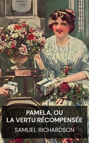 Pamela, ou la vertu récompensée - Samuel Richardson (Pamela, or Virtue Rewarded - Francais)