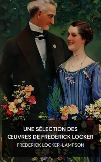 Une sélection des œuvres de Frederick Locker - Frederick Locker-Lampson (A Selection from the Works of Frederick Locker - Francais)