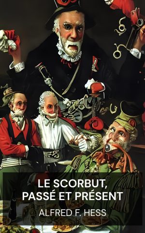 Le scorbut, passé et présent - Alfred F. Hess (Scurvy, Past and Present - Francais)