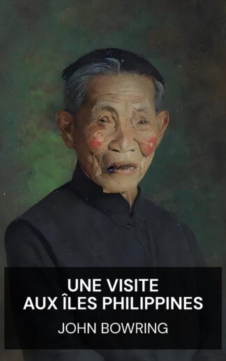 Une visite aux îles Philippines - John Bowring (A Visit to the Philippine Islands - Francais)