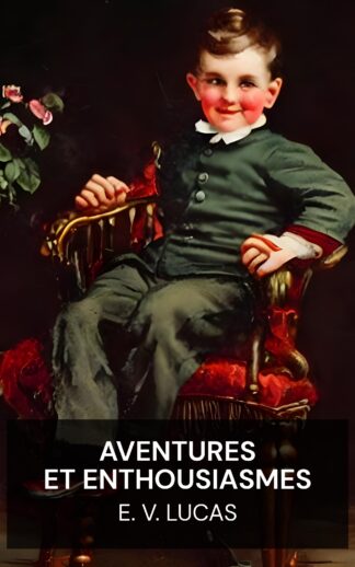 Aventures et enthousiasmes - E. V. Lucas (Adventures and Enthusiasms - Francais)