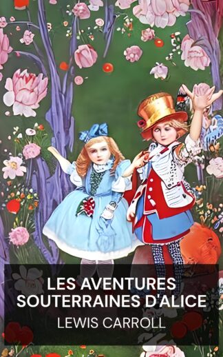 Les aventures souterraines d'Alice - Lewis Carroll (Alice's Adventures Under Ground - Francais)