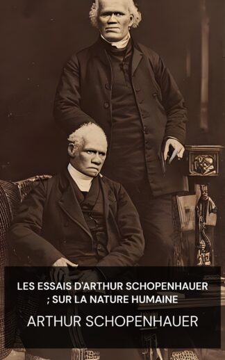 Les Essais d'Arthur Schopenhauer ; Sur la nature humaine - Arthur Schopenhauer (The Essays of Arthur Schopenhauer; On Human Nature - Francais)