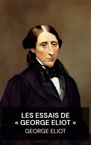 Les essais de « George Eliot » - George Eliot (The Essays of "George Eliot" - Francais)