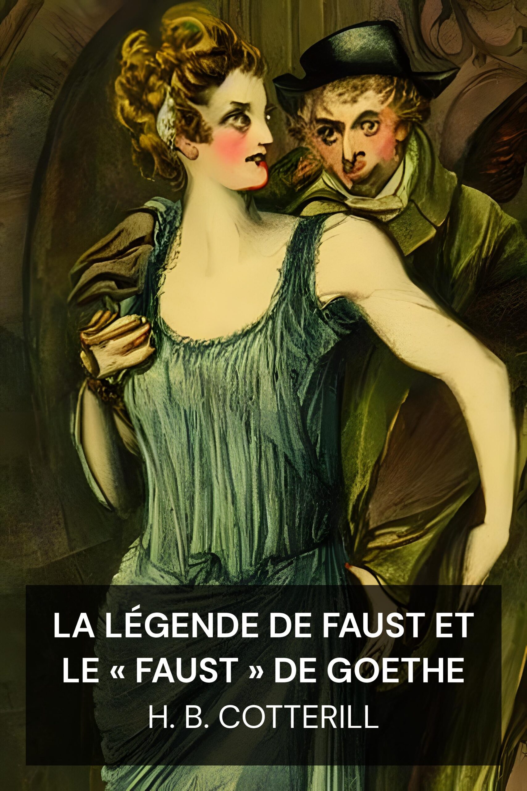 La légende de Faust et le « Faust » de Goethe - H. B. Cotterill (The Faust-Legend and Goethe's 'Faust' - Francais)
