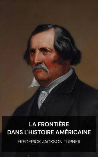 La frontière dans l'histoire américaine - Frederick Jackson Turner (The Frontier in American History - Francais)
