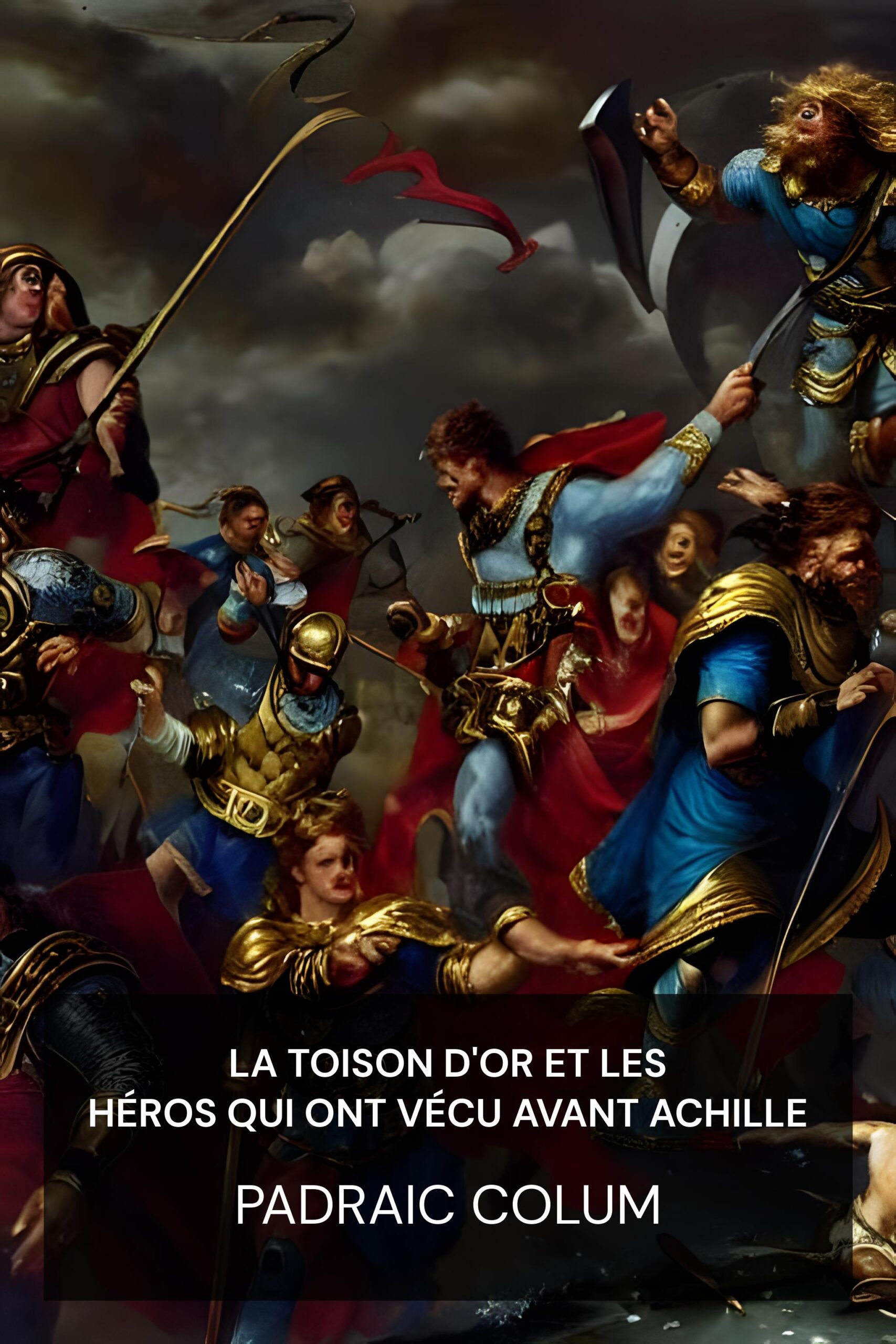 La Toison d'or et les héros qui ont vécu avant Achille - Padraic Colum (The Golden Fleece and The Heroes Who Lived Before Achilles - Francais)