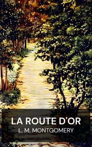 La Route d'Or - L. M. Montgomery (The Golden Road - Francais)