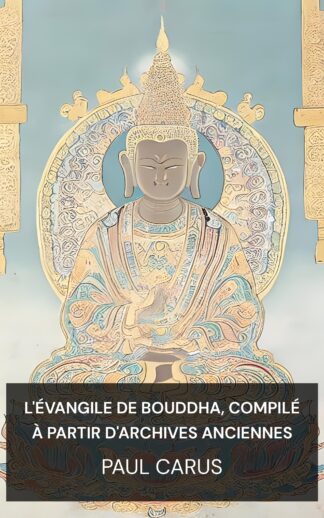 L'Évangile de Bouddha, compilé à partir d'archives anciennes - Paul Carus (The Gospel of Buddha, Compiled from Ancient Records - Francais)