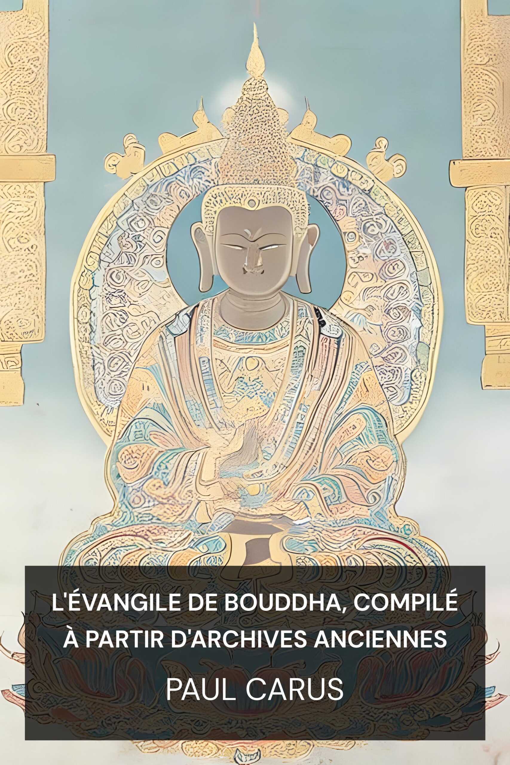 L'Évangile de Bouddha, compilé à partir d'archives anciennes - Paul Carus (The Gospel of Buddha, Compiled from Ancient Records - Francais)