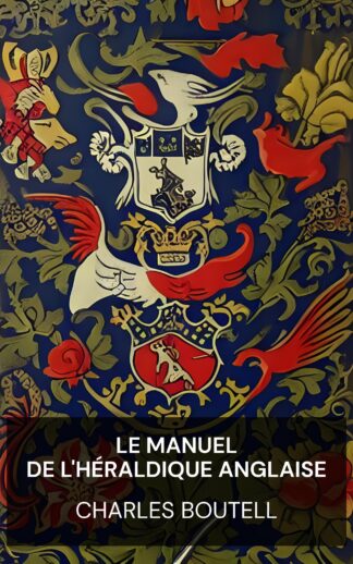 Le manuel de l'héraldique anglaise - Charles Boutell (The Handbook to English Heraldry - Francais)