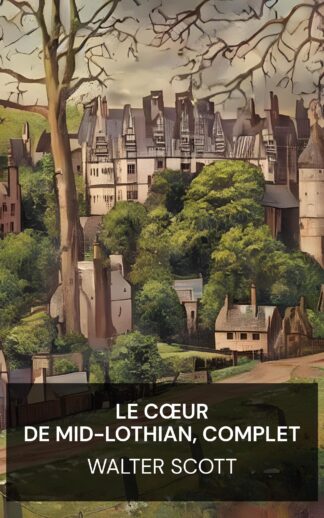 Le Cœur de Mid-Lothian, complet - Walter Scott (The Heart of Mid-Lothian, Complete - Francais)
