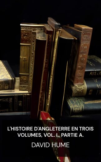 L'histoire d'Angleterre en trois volumes, vol. I., partie A. - David Hume (The History of England in Three Volumes, Vol. I., Part A. - Francais)