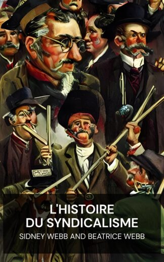 L'histoire du syndicalisme - Sidney Webb and Beatrice Webb (The History of Trade Unionism - Francais)