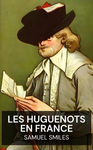 Les huguenots en France - Samuel Smiles (The Huguenots in France - Francais)