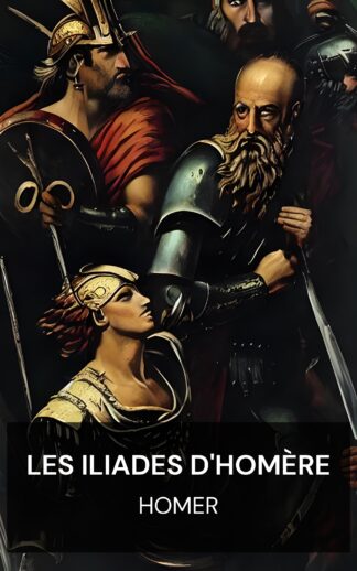 Les Iliades d'Homère - Homer (The Iliads of Homer - Francais)
