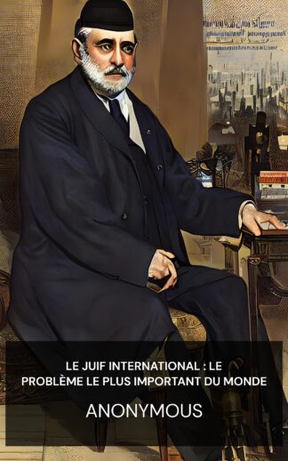 Le Juif international : le problème le plus important du monde - Anonymous (The International Jew : The World's Foremost Problem - Francais)