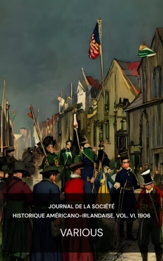 Journal de la Société historique américano-irlandaise, vol. VI, 1906 - Various (The journal of the American-Irish Historical Society, Vol. VI, 1906 - Francais)