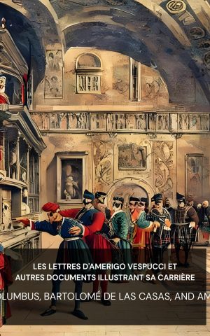 Les lettres d'Amerigo Vespucci et autres documents illustrant sa carrière - Christopher Columbus, Bartolomé de las Casas, and Amerigo Vespucci (The Letters of Amerigo Vespucci, and Other Documents Illustrative of His Career - Francais)