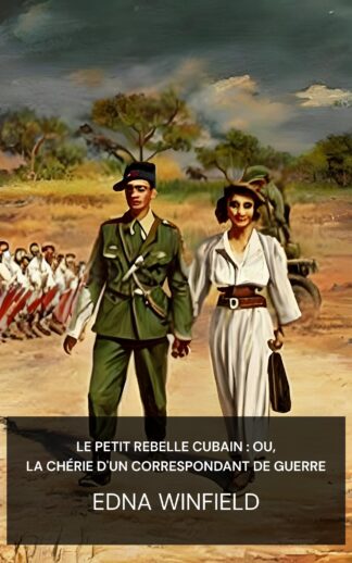 Le petit rebelle cubain : ou, La chérie d'un correspondant de guerre - Edna Winfield (The little Cuban rebel :  or, A war correspondent's sweetheart - Francais)