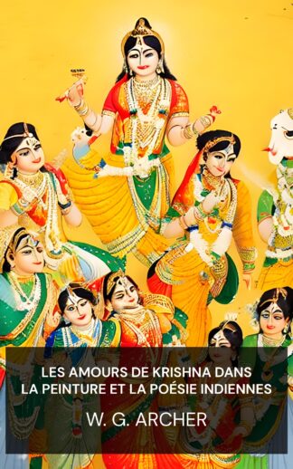 Les amours de Krishna dans la peinture et la poésie indiennes - W. G. Archer (The Loves of Krishna in Indian Painting and Poetry - Francais)