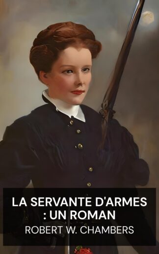La servante d'armes : un roman - Robert W. Chambers (The Maid-At-Arms: A Novel - Francais)