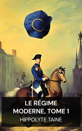 Le Régime Moderne, Tome 1 - Hippolyte Taine (The Modern Regime, Volume 1 - Francais)