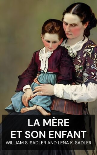 La mère et son enfant - William S. Sadler and Lena K. Sadler (The Mother and Her Child - Francais)