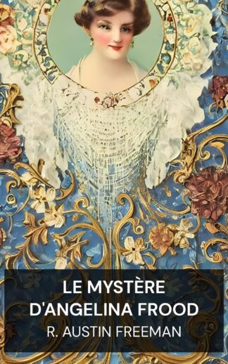 Le mystère d'Angelina Frood - R. Austin Freeman (The mystery of Angelina Frood - Francais)