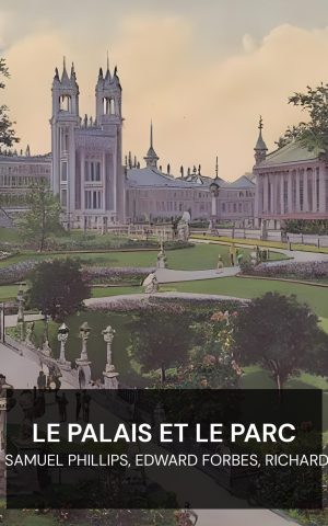 Le Palais et le Parc - R. G. Latham, F. K. J. Shenton, Samuel Phillips, Edward Forbes, Richard Owen, and George Scharf (The Palace and Park - Francais)