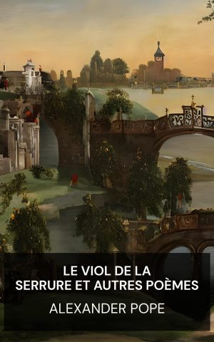 Le viol de la serrure et autres poèmes - Alexander Pope (The Rape of the Lock, and Other Poems - Francais)