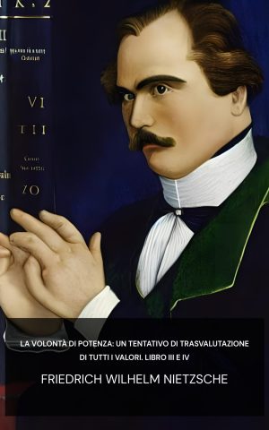 La volontà di potenza: un tentativo di trasvalutazione di tutti i valori. Libro III e IV - Friedrich Wilhelm Nietzsche (The Will to Power: An Attempted Transvaluation of All Values. Book III and IV - Italiano)
