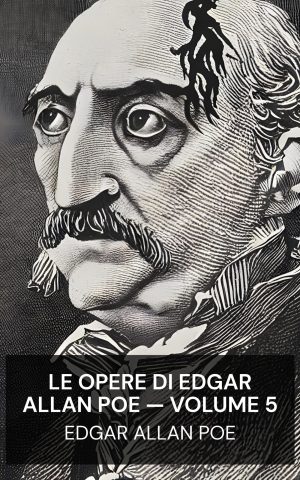 Le opere di Edgar Allan Poe — Volume 5 - Edgar Allan Poe (The Works of Edgar Allan Poe — Volume 5 - Italiano)