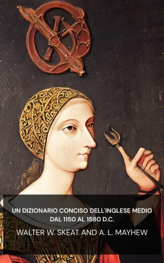 Un dizionario conciso dell'inglese medio dal 1150 al 1580 d.C. - Walter W. Skeat and A. L. Mayhew (A Concise Dictionary of Middle English from A.D. 1150 to 1580 - Italiano)