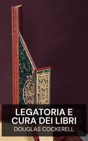 Legatoria e cura dei libri - Douglas Cockerell (Bookbinding, and the Care of Books - Italiano)