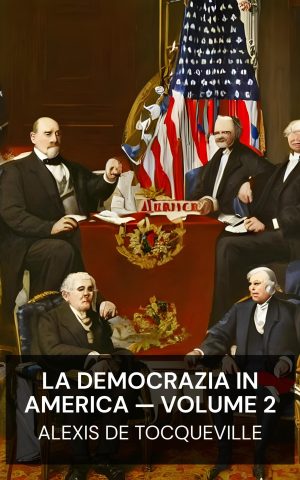 La democrazia in America — Volume 2 - Alexis de Tocqueville (Democracy in America — Volume 2 - Italiano)