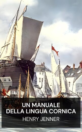 Un manuale della lingua cornica - Henry Jenner (A Handbook of the Cornish Language - Italiano)
