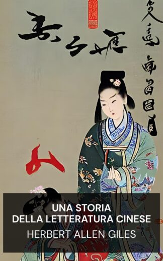 Una storia della letteratura cinese - Herbert Allen Giles (A History of Chinese Literature - Italiano)