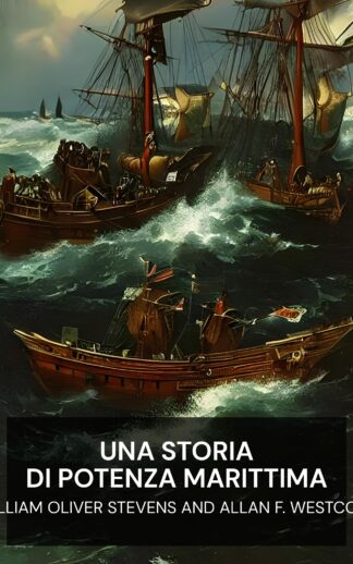 Una storia di potenza marittima - William Oliver Stevens and Allan F. Westcott (A History of Sea Power - Italiano)
