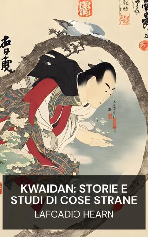Kwaidan: storie e studi di cose strane - Lafcadio Hearn (Kwaidan: Stories and Studies of Strange Things - Italiano)