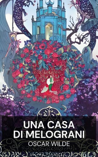 Una casa di melograni - Oscar Wilde (A House of Pomegranates - Italiano)