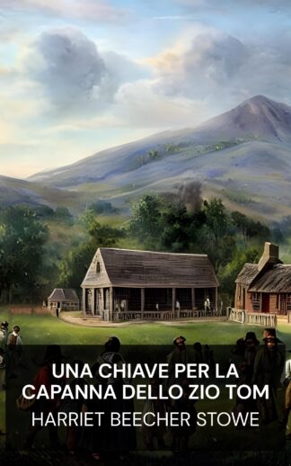 Una chiave per la capanna dello zio Tom - Harriet Beecher Stowe (A Key to Uncle Tom's Cabin - Italiano)