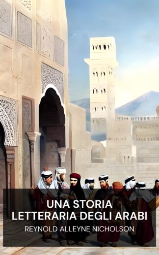 Una storia letteraria degli arabi - Reynold Alleyne Nicholson (A Literary History of the Arabs - Italiano)