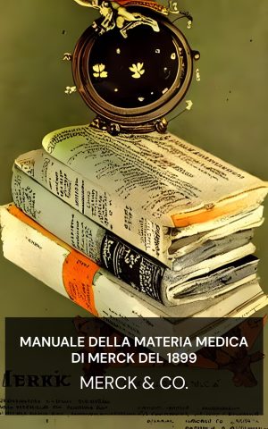 Manuale della Materia Medica di Merck del 1899 - Merck & Co. (Merck's 1899 Manual of the Materia Medica - Italiano)