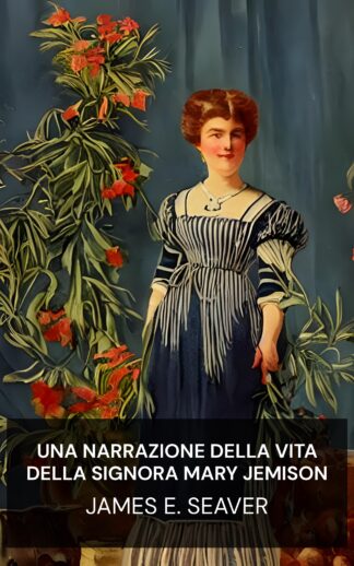 Una narrazione della vita della signora Mary Jemison - James E. Seaver (A Narrative of the Life of Mrs. Mary Jemison - Italiano)