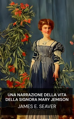 Una narrazione della vita della signora Mary Jemison - James E. Seaver (A Narrative of the Life of Mrs. Mary Jemison - Italiano)