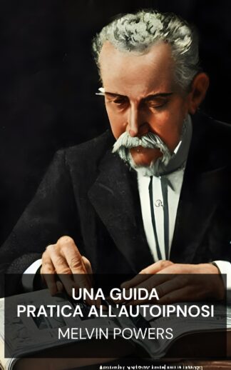 Una guida pratica all'autoipnosi - Melvin Powers (A Practical Guide to Self-Hypnosis - Italiano)